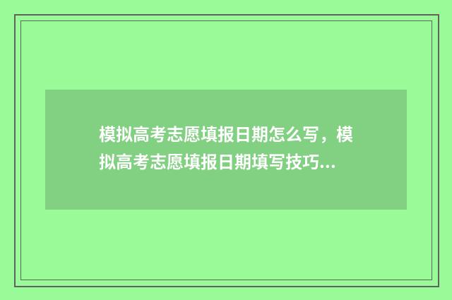 模拟高考志愿填报日期怎么写，模拟高考志愿填报日期填写技巧 模拟高考志愿填报入口官网