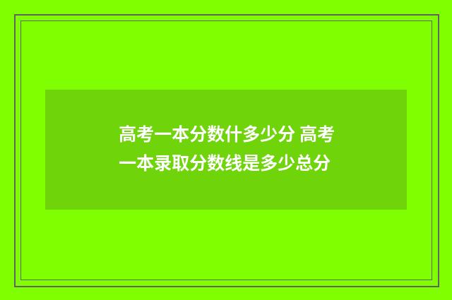 高考一本分数什多少分 高考一本录取分数线是多少总分