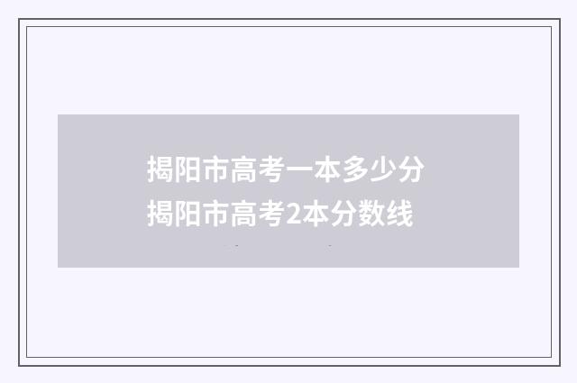 揭阳市高考一本多少分 揭阳市高考2本分数线