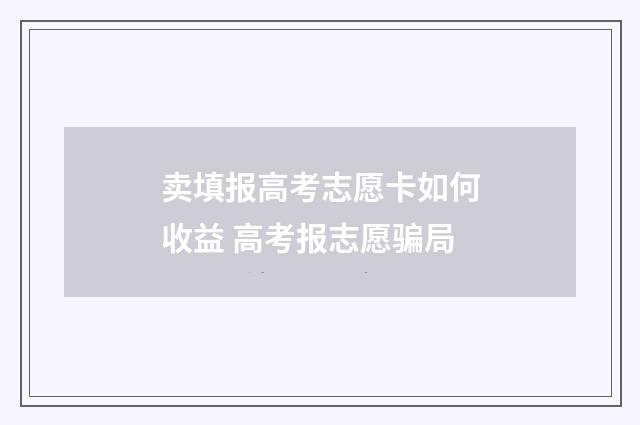 卖填报高考志愿卡如何收益 高考报志愿骗局