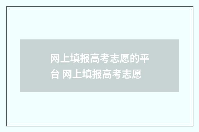 网上填报高考志愿的平台 网上填报高考志愿