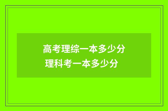 高考理综一本多少分 理科考一本多少分