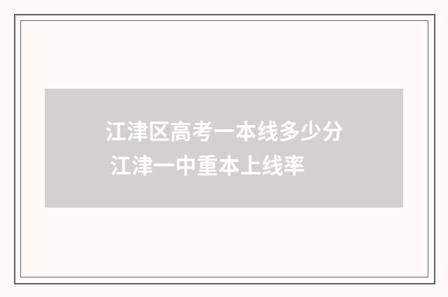 江津区高考一本线多少分 江津一中重本上线率