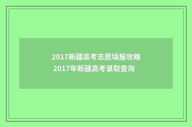 2017新疆高考志愿填报攻略 2017年新疆高考录取查询
