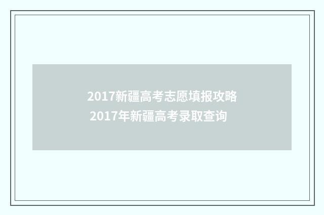 2017新疆高考志愿填报攻略 2017年新疆高考录取查询