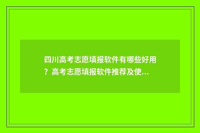 四川高考志愿填报软件有哪些好用?高考志愿填报软件推荐及使用技巧 四川高考志愿填报录取时间