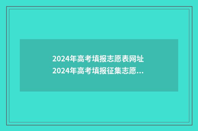 2024年高考填报志愿表网址 2024年高考填报征集志愿时间
