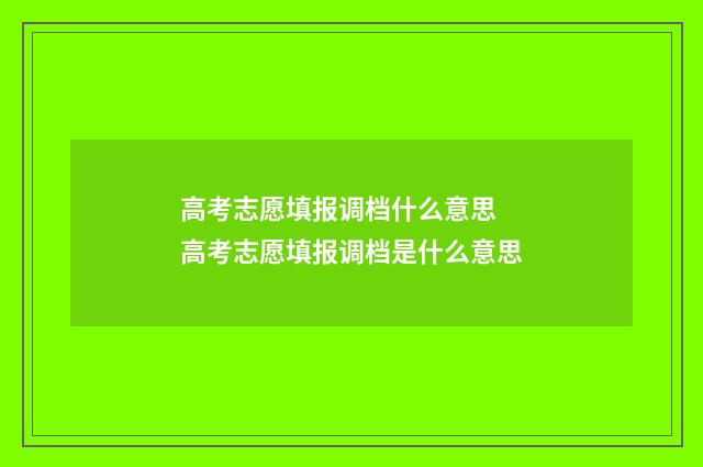 高考志愿填报调档什么意思 高考志愿填报调档是什么意思