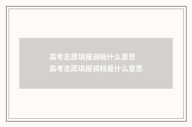高考志愿填报调档什么意思 高考志愿填报调档是什么意思