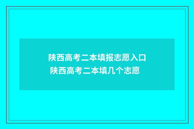 陕西高考二本填报志愿入口 陕西高考二本填几个志愿