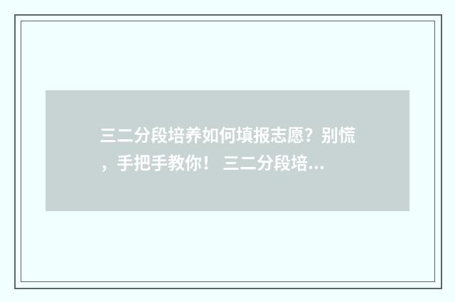 三二分段培养如何填报志愿?别慌,手把手教你! 三二分段培养是什么学历
