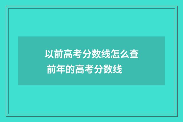 以前高考分数线怎么查 前年的高考分数线