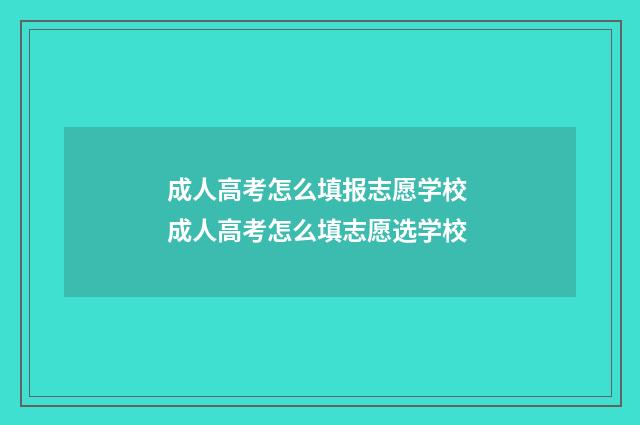 成人高考怎么填报志愿学校 成人高考怎么填志愿选学校