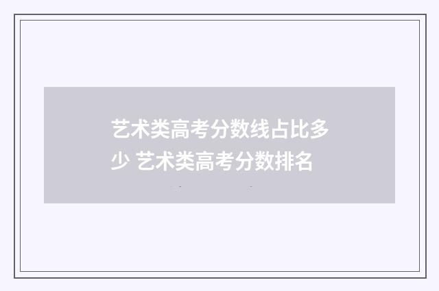 艺术类高考分数线占比多少 艺术类高考分数排名
