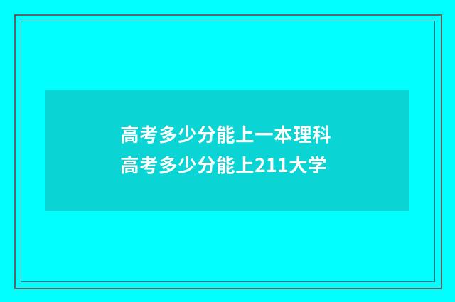 高考多少分能上一本理科 高考多少分能上211大学
