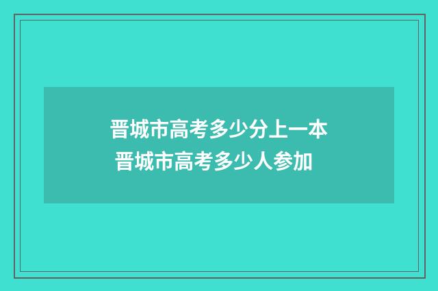 晋城市高考多少分上一本 晋城市高考多少人参加