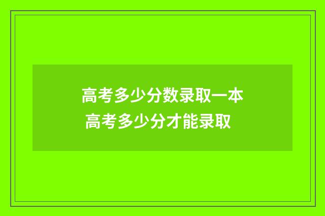 高考多少分数录取一本 高考多少分才能录取