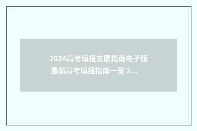 2024高考填报志愿指南电子版 最新高考填报指南一览 2024高考填报志愿录取查询时间