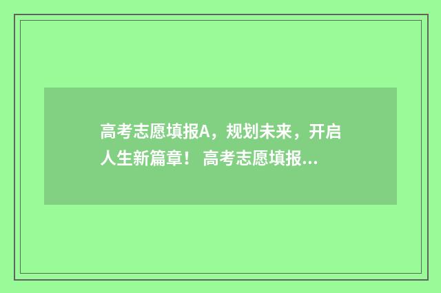 高考志愿填报A，规划未来，开启人生新篇章！ 高考志愿填报A1