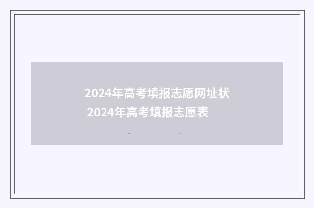 2024年高考填报志愿网址状 2024年高考填报志愿表