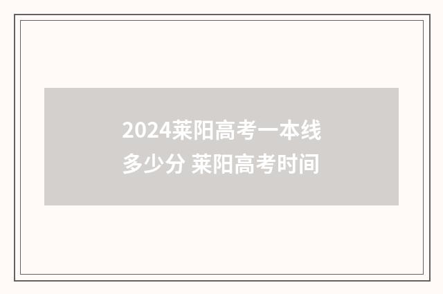 2024莱阳高考一本线多少分 莱阳高考时间