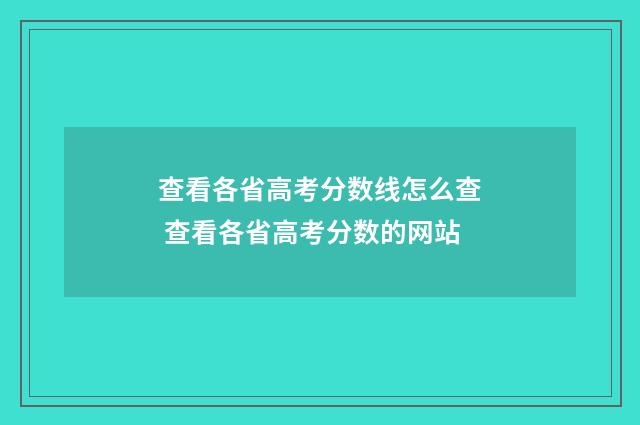 查看各省高考分数线怎么查 查看各省高考分数的网站