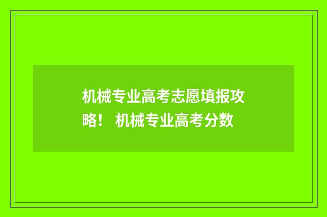 机械专业高考志愿填报攻略！ 机械专业高考分数