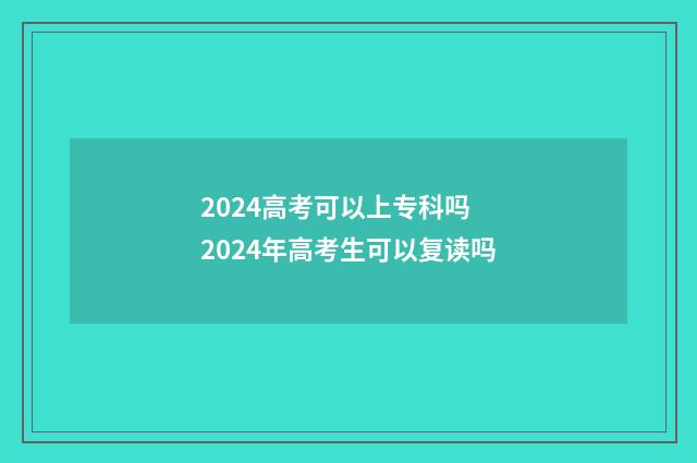 2024高考可以上专科吗 2024年高考生可以复读吗