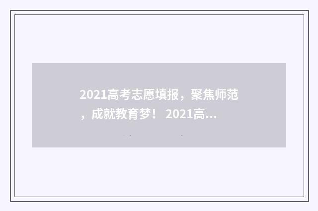 2021高考志愿填报，聚焦师范，成就教育梦！ 2021高考志愿填报补录时间