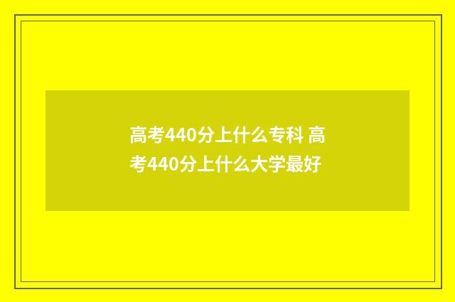高考440分上什么专科 高考440分上什么大学最好