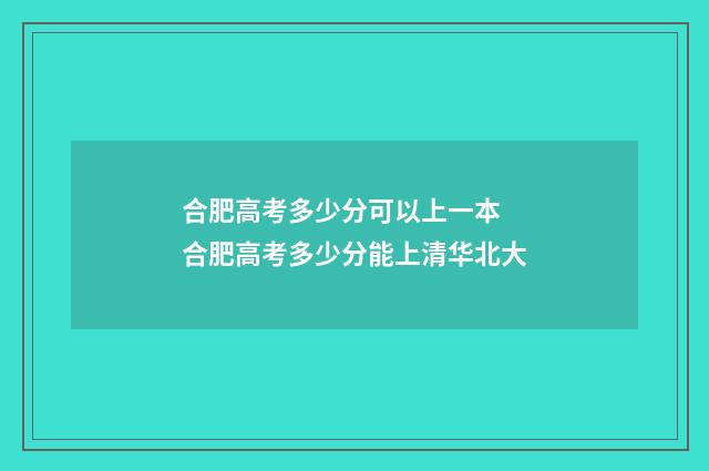 合肥高考多少分可以上一本 合肥高考多少分能上清华北大