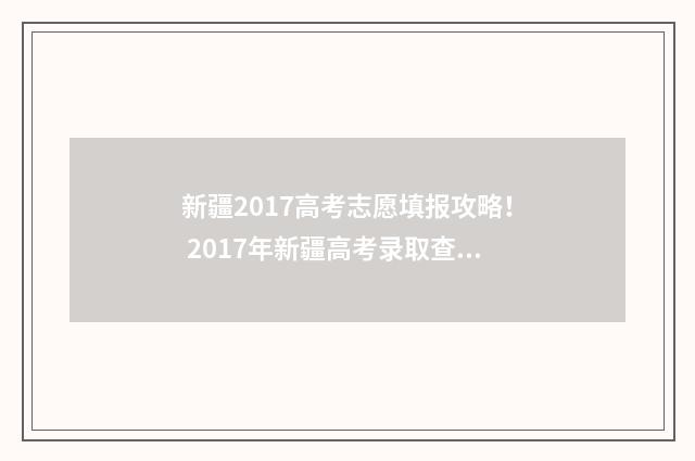 新疆2017高考志愿填报攻略! 2017年新疆高考录取查询