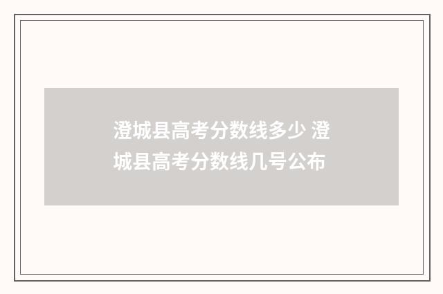 澄城县高考分数线多少 澄城县高考分数线几号公布