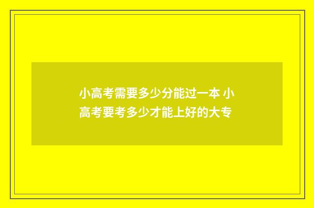 小高考需要多少分能过一本 小高考要考多少才能上好的大专