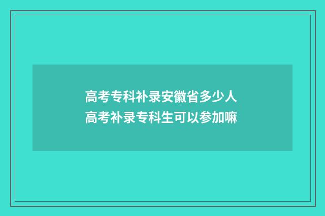 高考专科补录安徽省多少人 高考补录专科生可以参加嘛