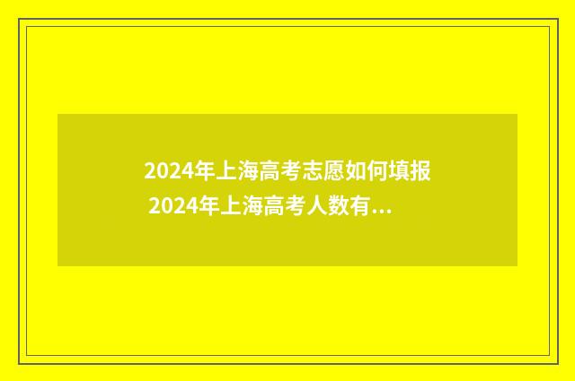 2024年上海高考志愿如何填报 2024年上海高考人数有多少