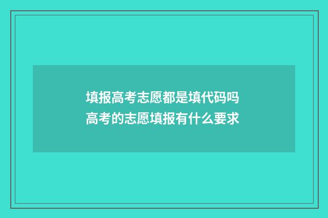 填报高考志愿都是填代码吗 高考的志愿填报有什么要求