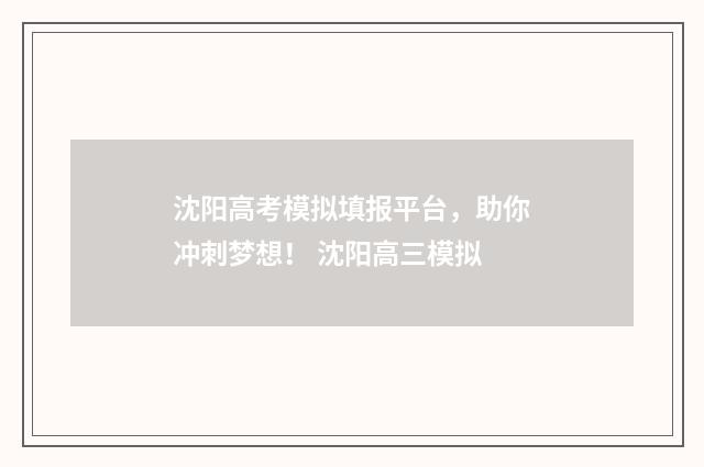 沈阳高考模拟填报平台，助你冲刺梦想！ 沈阳高三模拟