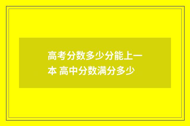 高考分数多少分能上一本 高中分数满分多少