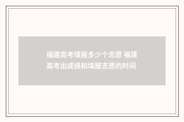 福建高考填报多少个志愿 福建高考出成绩和填报志愿的时间