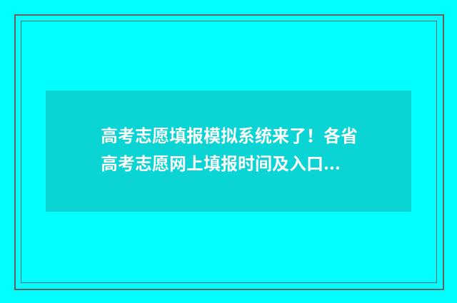高考志愿填报模拟系统来了！各省高考志愿网上填报时间及入口 高考志愿填报模拟填报系统