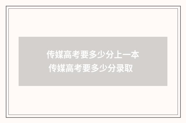 传媒高考要多少分上一本 传媒高考要多少分录取