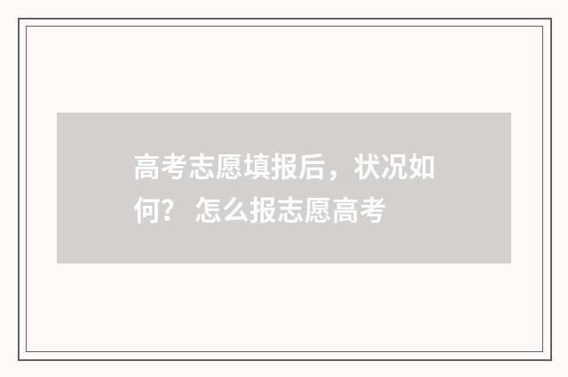 高考志愿填报后，状况如何？ 怎么报志愿高考