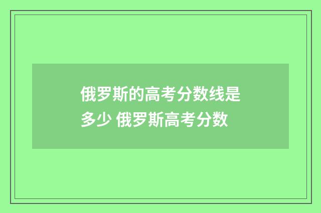 俄罗斯的高考分数线是多少 俄罗斯高考分数