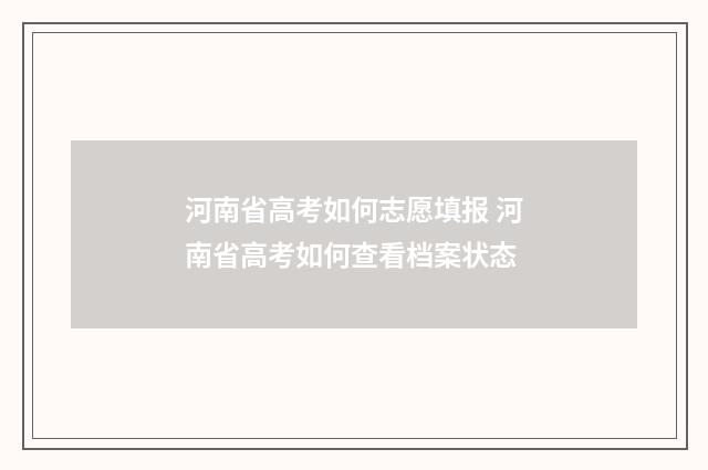 河南省高考如何志愿填报 河南省高考如何查看档案状态