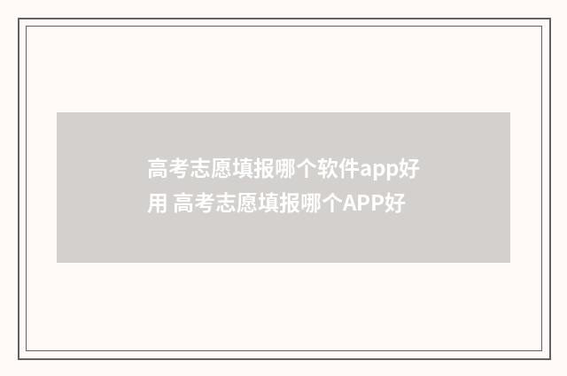 高考志愿填报哪个软件app好用 高考志愿填报哪个APP好