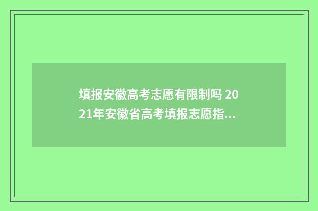 填报安徽高考志愿有限制吗 2021年安徽省高考填报志愿指南