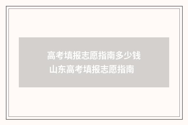 高考填报志愿指南多少钱 山东高考填报志愿指南