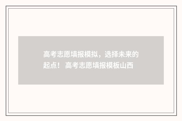 高考志愿填报模拟，选择未来的起点！ 高考志愿填报模板山西