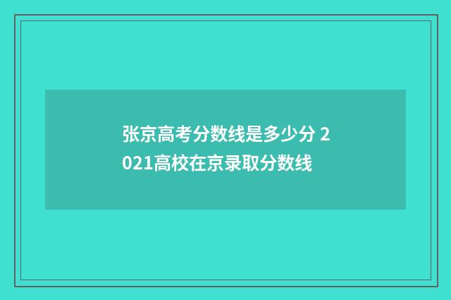 张京高考分数线是多少分 2021高校在京录取分数线